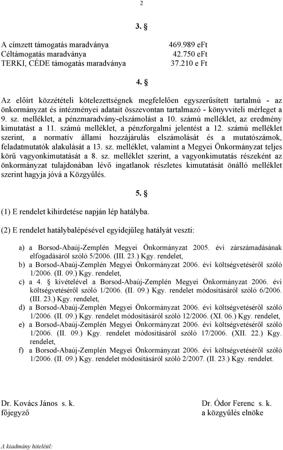 melléklet, a pénzmaradvány-elszámolást a 10. számú melléklet, az eredmény kimutatást a 11. számú melléklet, a pénzforgalmi jelentést a 12.