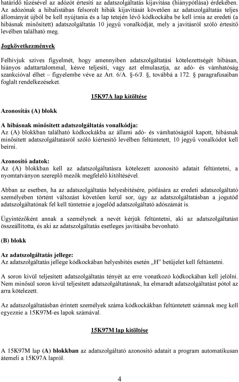 minősített) adatszolgáltatás 10 jegyű vonalkódját, mely a javításról szóló értesítő levélben található meg.