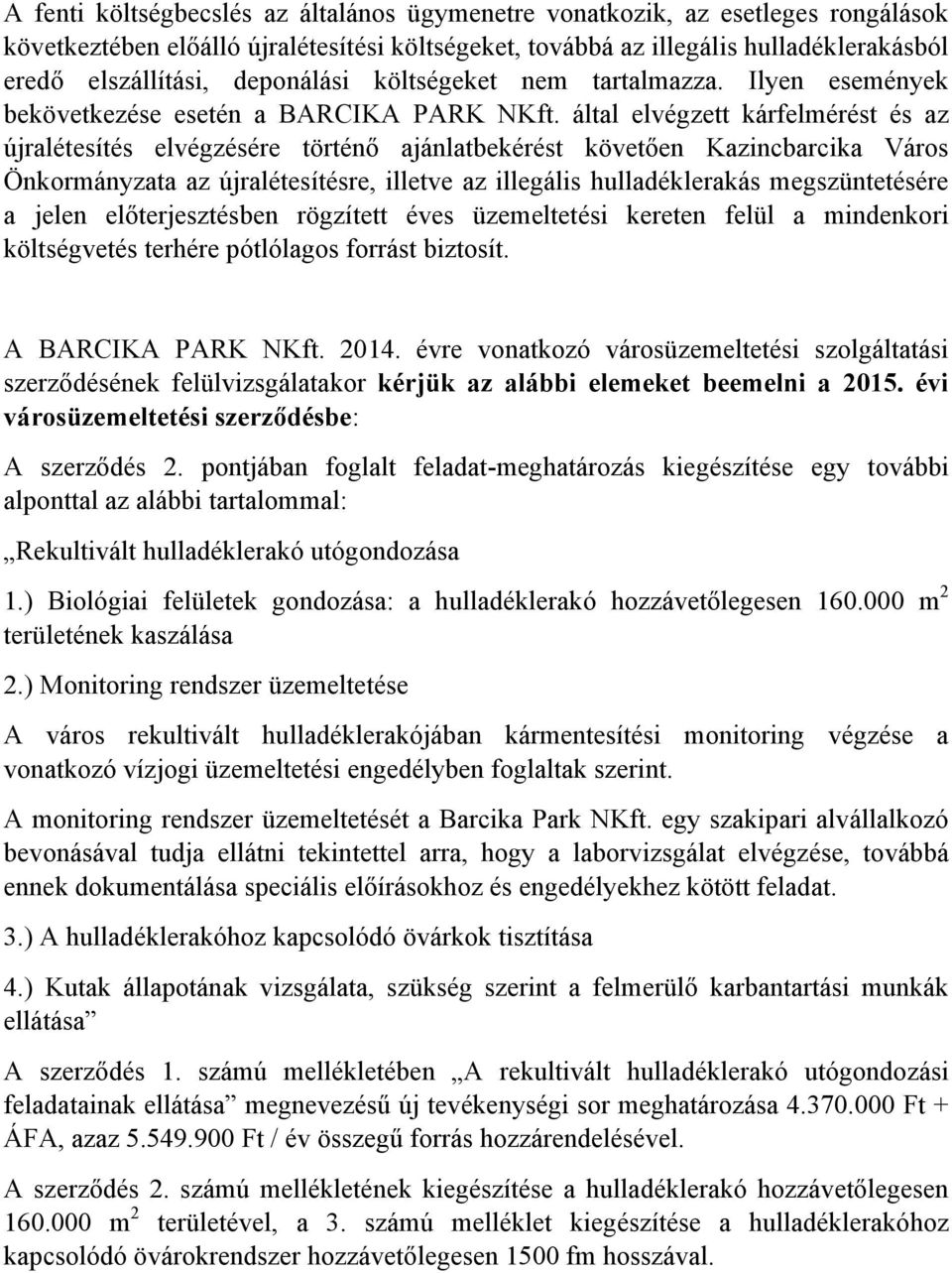 által elvégzett kárfelmérést és az újralétesítés elvégzésére történő ajánlatbekérést követően Kazincbarcika Város Önkormányzata az újralétesítésre, illetve az illegális hulladéklerakás