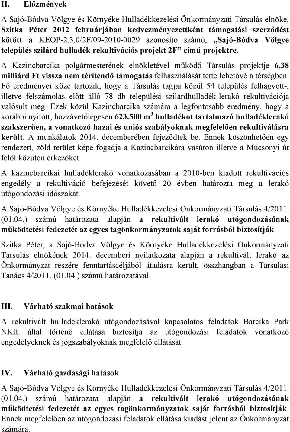A Kazincbarcika polgármesterének elnökletével működő Társulás projektje 6,38 milliárd Ft vissza nem térítendő támogatás felhasználását tette lehetővé a térségben.