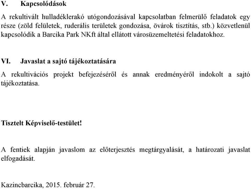 Javaslat a sajtó tájékoztatására A rekultivációs projekt befejezéséről és annak eredményéről indokolt a sajtó tájékoztatása.