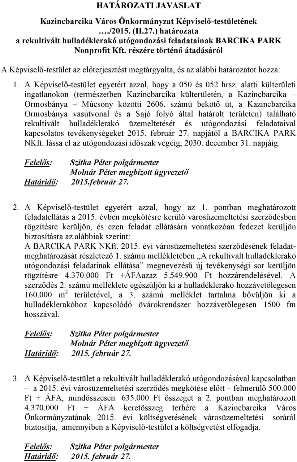 alatti külterületi ingatlanokon (természetben Kazincbarcika külterületén, a Kazincbarcika Ormosbánya Múcsony közötti 2606.