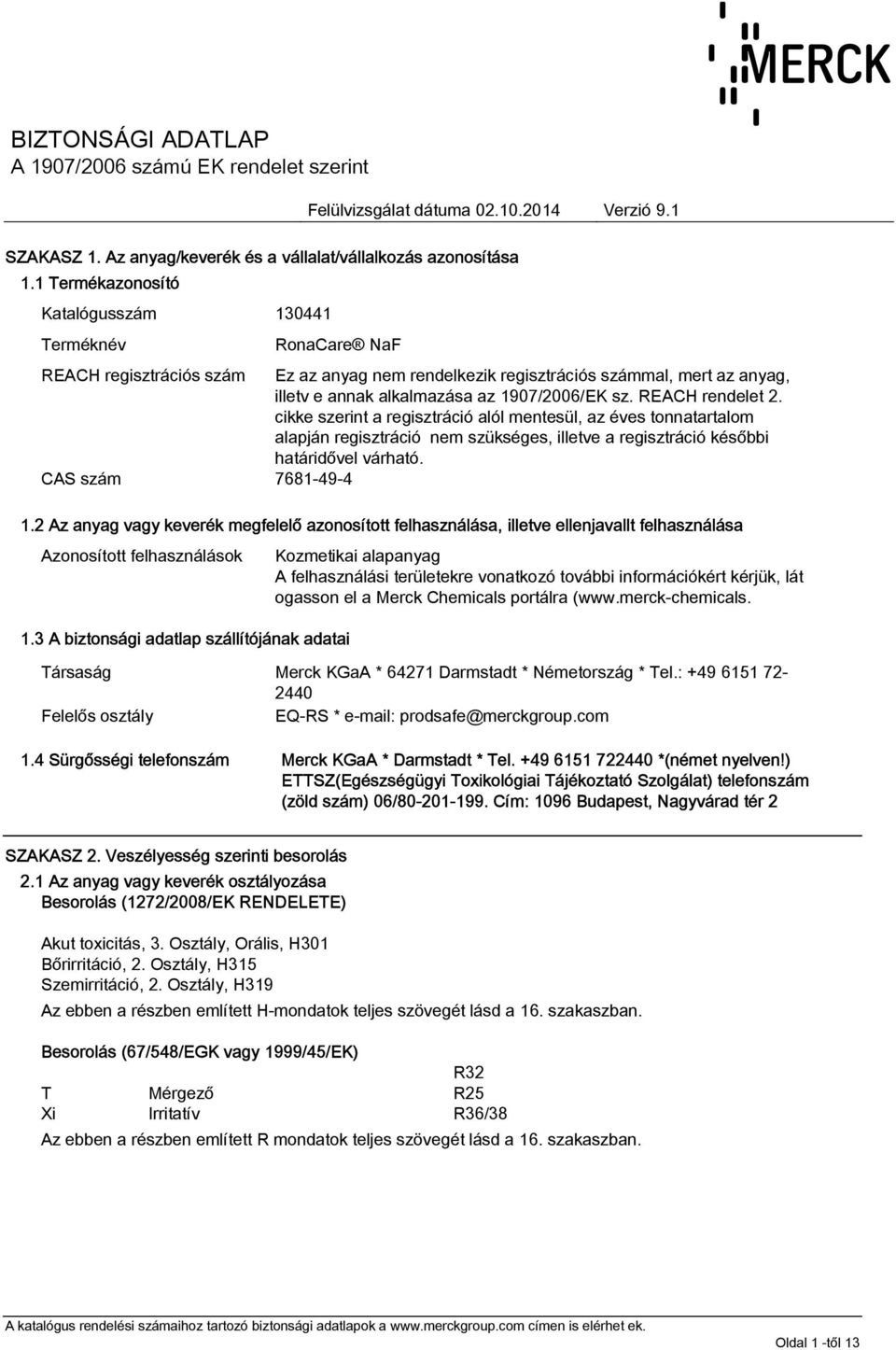 cikke szerint a regisztráció alól mentesül, az éves tonnatartalom alapján regisztráció nem szükséges, illetve a regisztráció későbbi határidővel várható. CAS szám 7681-49-4 1.