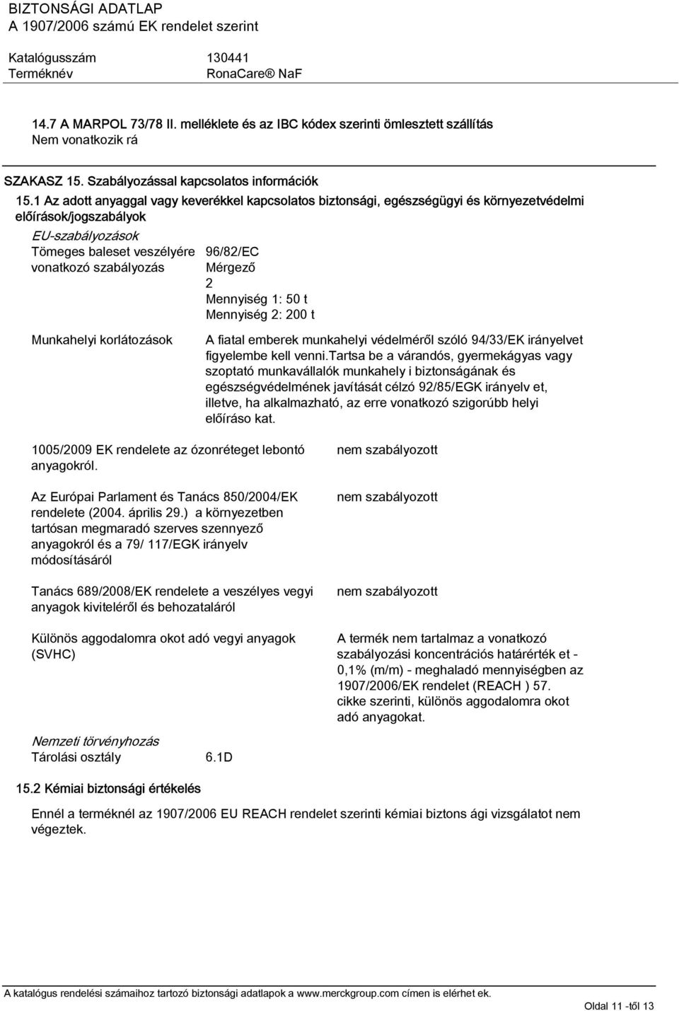 2 Mennyiség 1: 50 t Mennyiség 2: 200 t Munkahelyi korlátozások A fiatal emberek munkahelyi védelméről szóló 94/33/EK irányelvet figyelembe kell venni.