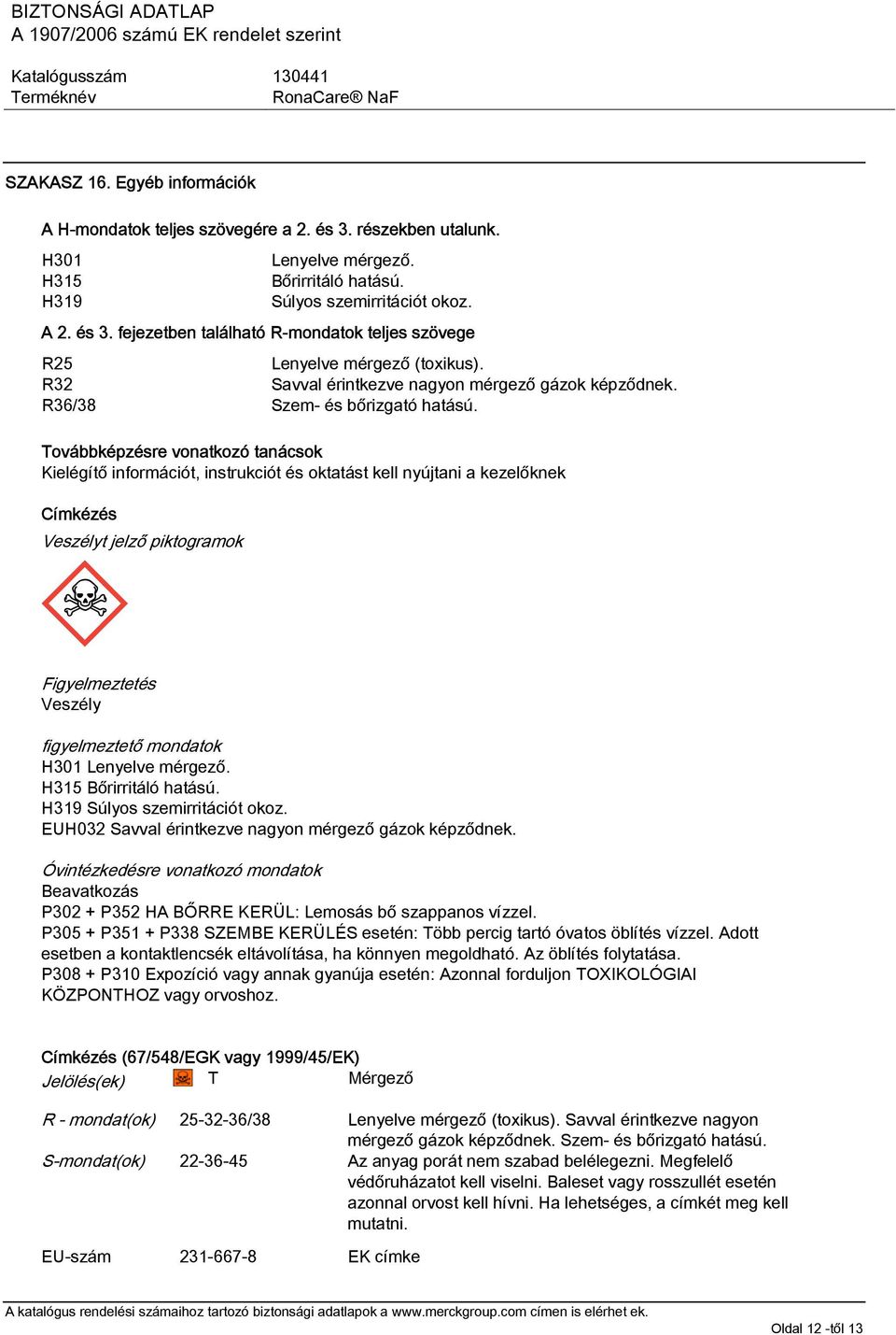 Továbbképzésre vonatkozó tanácsok Kielégítő információt, instrukciót és oktatást kell nyújtani a kezelőknek Címkézés Veszélyt jelző piktogramok Figyelmeztetés Veszély figyelmeztető mondatok H301