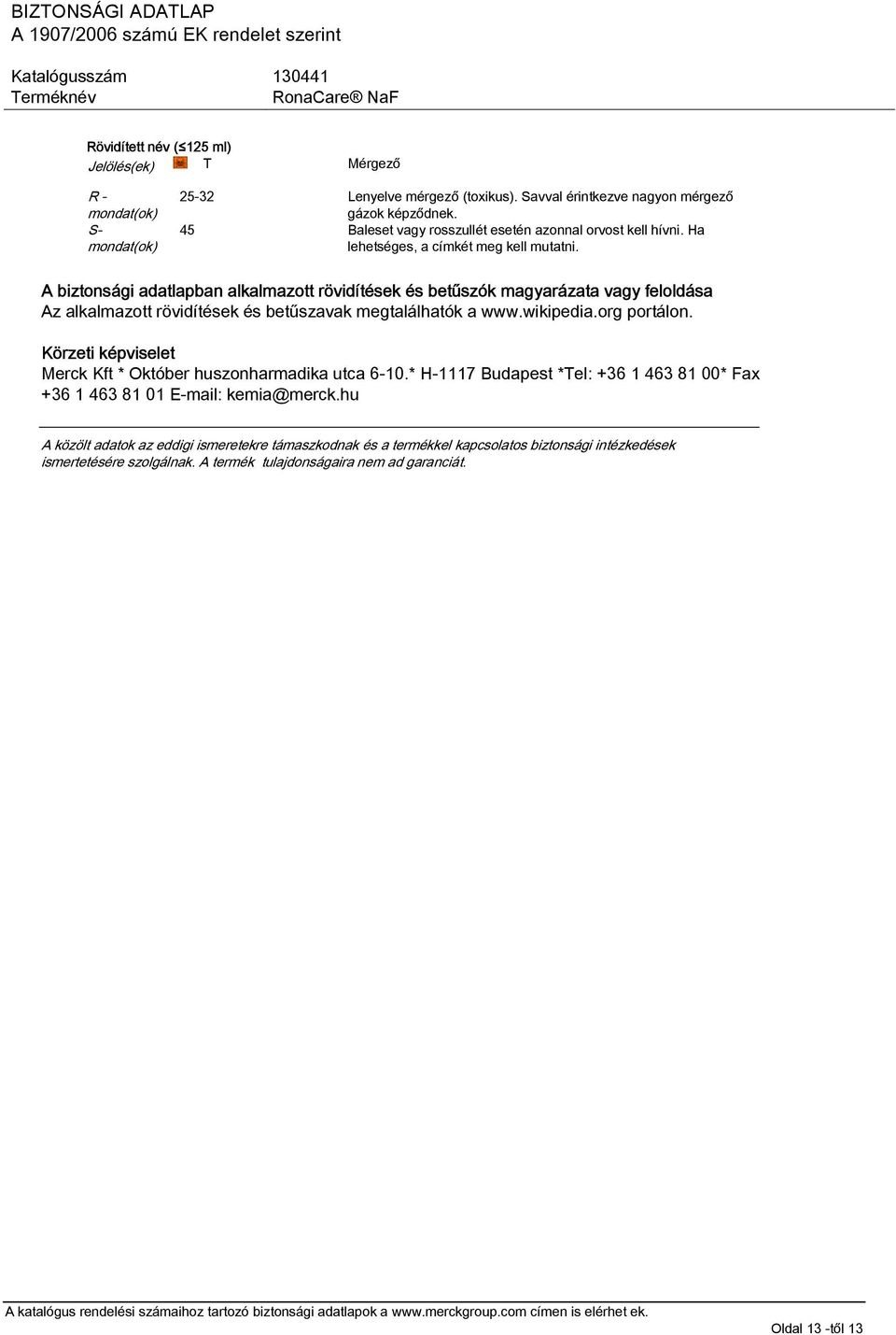 A biztonsági adatlapban alkalmazott rövidítések és betűszók magyarázata vagy feloldása Az alkalmazott rövidítések és betűszavak megtalálhatók a www.wikipedia.org portálon.