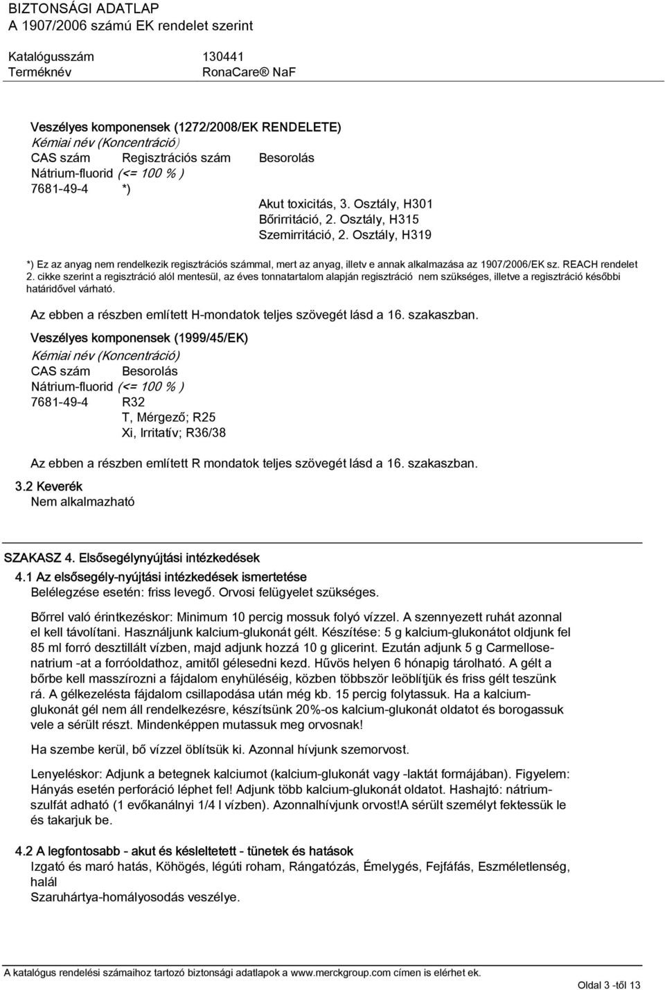 REACH rendelet 2. cikke szerint a regisztráció alól mentesül, az éves tonnatartalom alapján regisztráció nem szükséges, illetve a regisztráció későbbi határidővel várható.