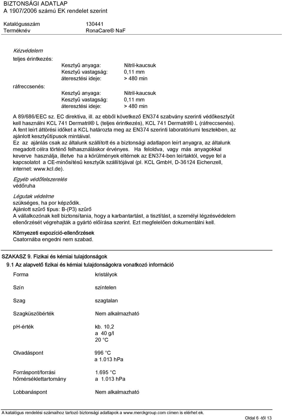 az ebből következő EN374 szabvány szerinti védőkesztyűt kell használni KCL 741 Dermatril L (teljes érintkezés), KCL 741 Dermatril L (ráfreccsenés).