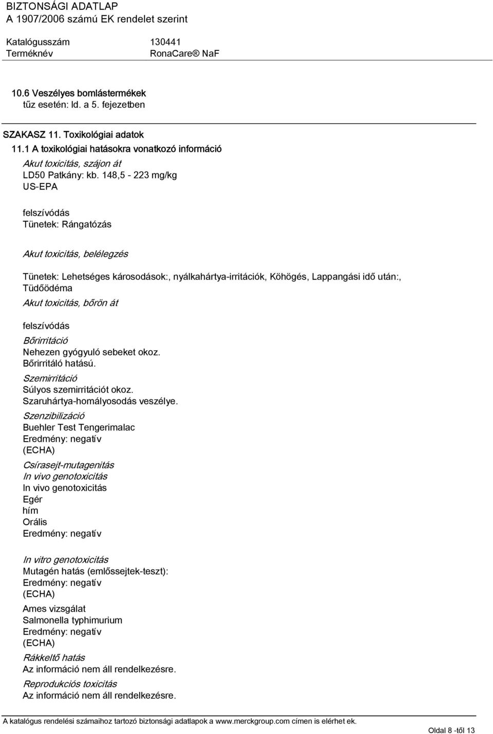 bőrön át felszívódás Bőrirritáció Nehezen gyógyuló sebeket okoz. Bőrirritáló hatású. Szemirritáció Súlyos szemirritációt okoz. Szaruhártya-homályosodás veszélye.