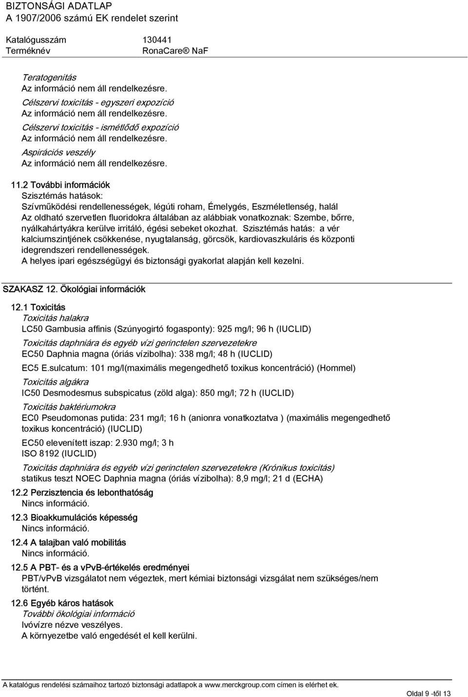 2 További információk Szisztémás hatások: Szívműködési rendellenességek, légúti roham, Émelygés, Eszméletlenség, halál Az oldható szervetlen fluoridokra általában az alábbiak vonatkoznak: Szembe,