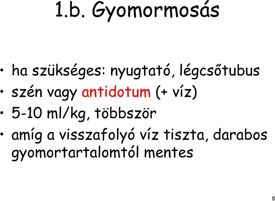 5-10 ml/kg, többször amíg a visszafolyó