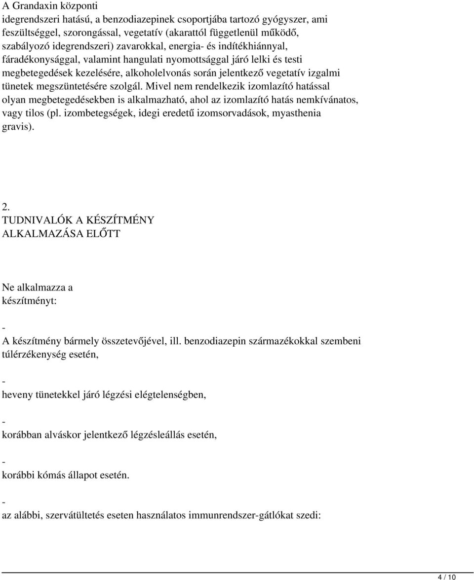megszüntetésére szolgál. Mivel nem rendelkezik izomlazító hatással olyan megbetegedésekben is alkalmazható, ahol az izomlazító hatás nemkívánatos, vagy tilos (pl.