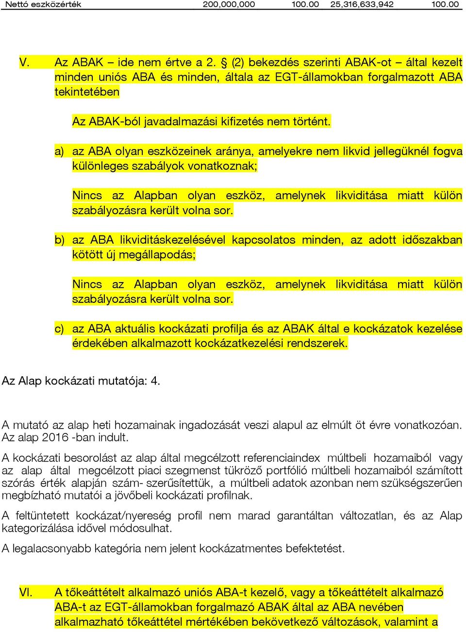 a) az ABA olyan eszközeinek aránya, amelyekre nem likvid jellegüknél fogva különleges szabályok vonatkoznak; Nincs az Alapban olyan eszköz, amelynek likviditása miatt külön szabályozásra került volna