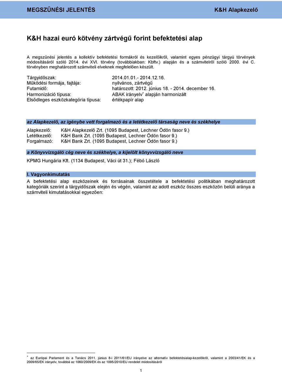 Tárgyidőszak: 214.1.1.- 214.12.16. Működési formája, fajtája: nyilvános, zártvégű Futamidő: határozott: 212. június 18. - 214. december 16.