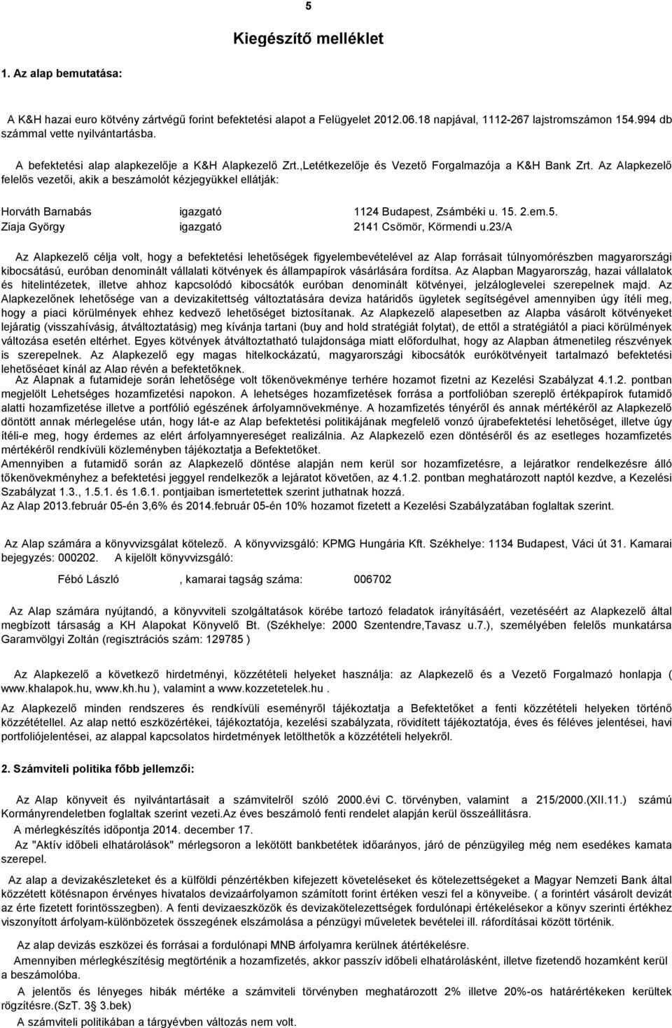 Az Alapkezelő felelős vezetői, akik a beszámolót kézjegyükkel ellátják: Horváth Barnabás igazgató 1124 Budapest, Zsámbéki u. 15. 2.em.5. Ziaja György igazgató 2141 Csömör, Körmendi u.