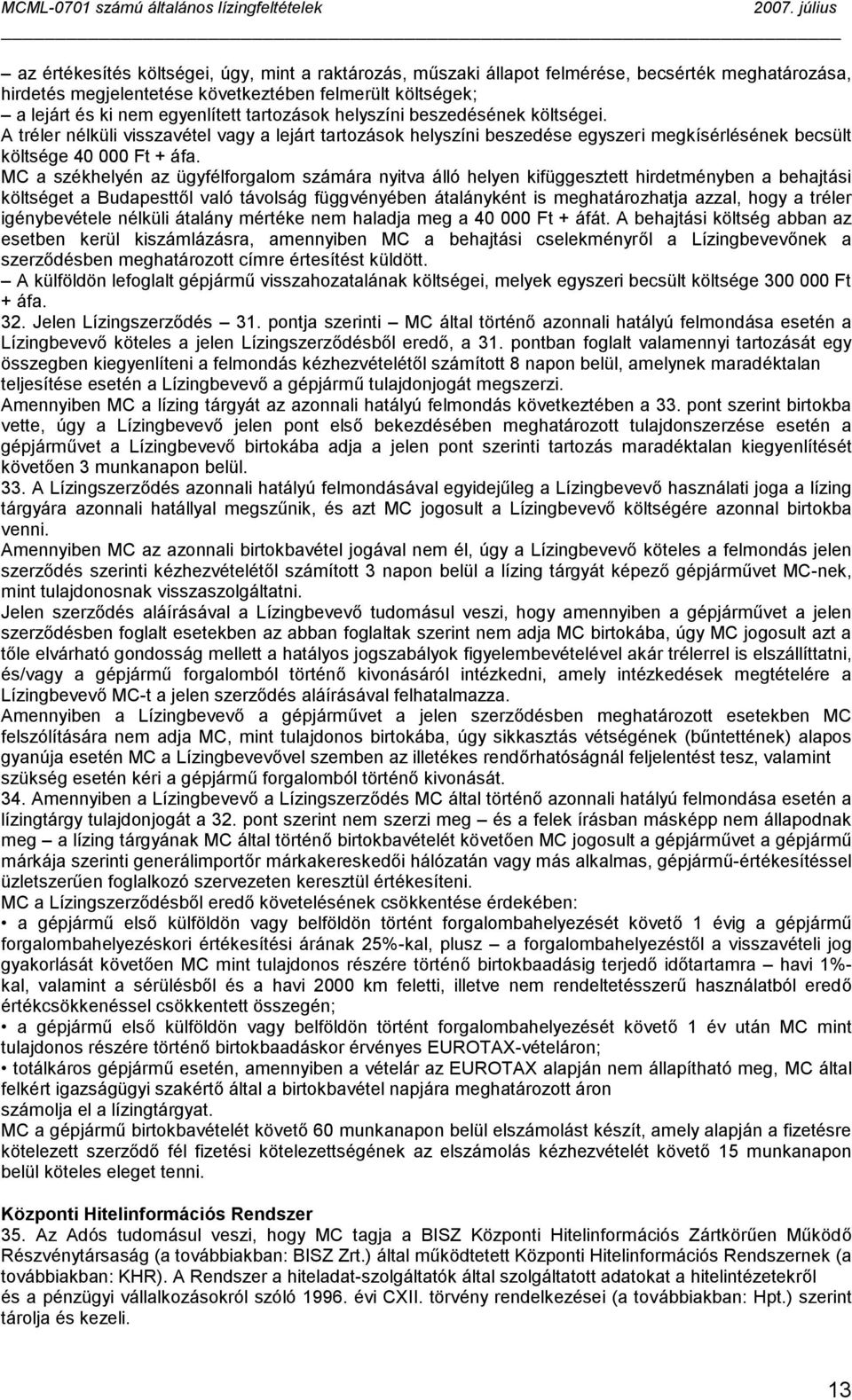 MC a székhelyén az ügyfélforgalom számára nyitva álló helyen kifüggesztett hirdetményben a behajtási költséget a Budapesttől való távolság függvényében átalányként is meghatározhatja azzal, hogy a
