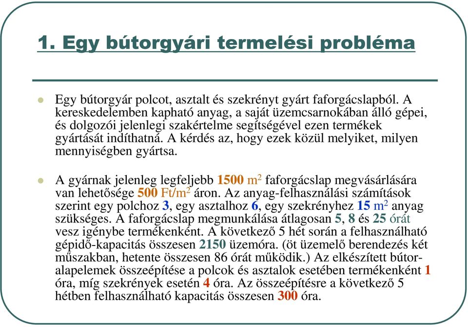 A kérdés az, hogy ezek közül melyiket, milyen mennyiségben gyártsa. A gyárnak jelenleg legfeljebb 1500 m 2 faforgácslap megvásárlására van lehetősége 500 Ft/m 2 áron.