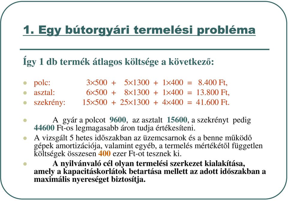 A vizsgált 5 hetes időszakban az üzemcsarnok és a benne működő gépek amortizációja, valamint egyéb, a termelés mértékétől független költségek összesen 400