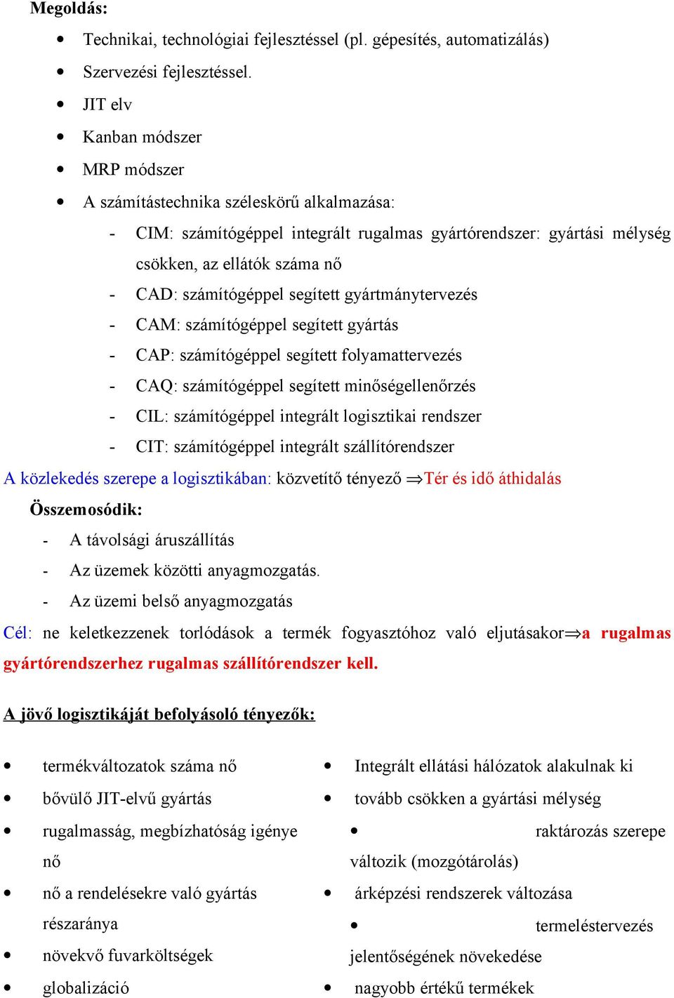 számítógéppel segített gyártmánytervezés - CAM: számítógéppel segített gyártás - CAP: számítógéppel segített folyamattervezés - CAQ: számítógéppel segített minőségellenőrzés - CIL: számítógéppel