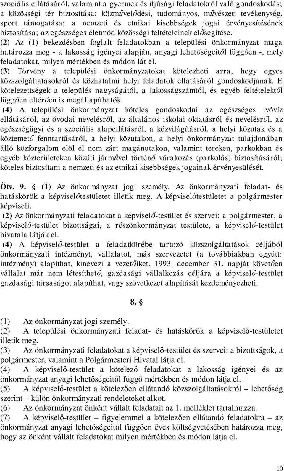 (2) Az (1) bekezdésben foglalt feladatokban a települési önkormányzat maga határozza meg - a lakosság igényei alapján, anyagi lehetőségeitől függően -, mely feladatokat, milyen mértékben és módon lát