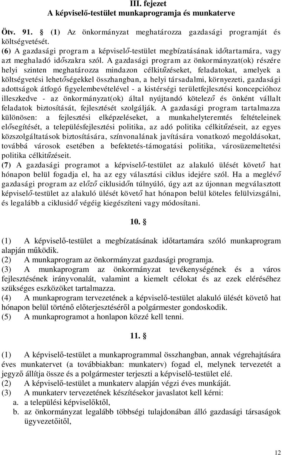 A gazdasági program az önkormányzat(ok) részére helyi szinten meghatározza mindazon célkitűzéseket, feladatokat, amelyek a költségvetési lehetőségekkel összhangban, a helyi társadalmi, környezeti,