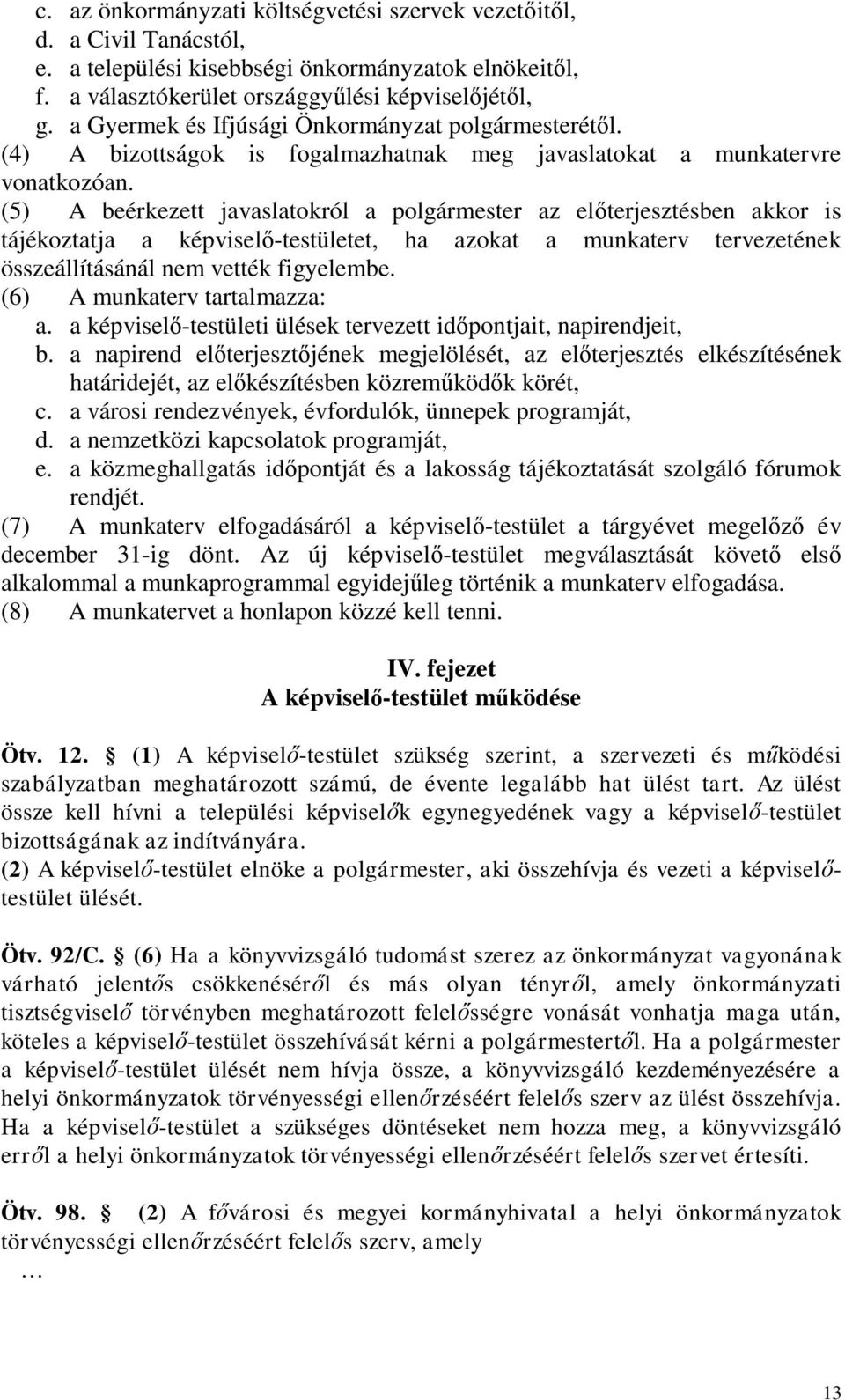 (5) A beérkezett javaslatokról a polgármester az előterjesztésben akkor is tájékoztatja a képviselő-testületet, ha azokat a munkaterv tervezetének összeállításánál nem vették figyelembe.