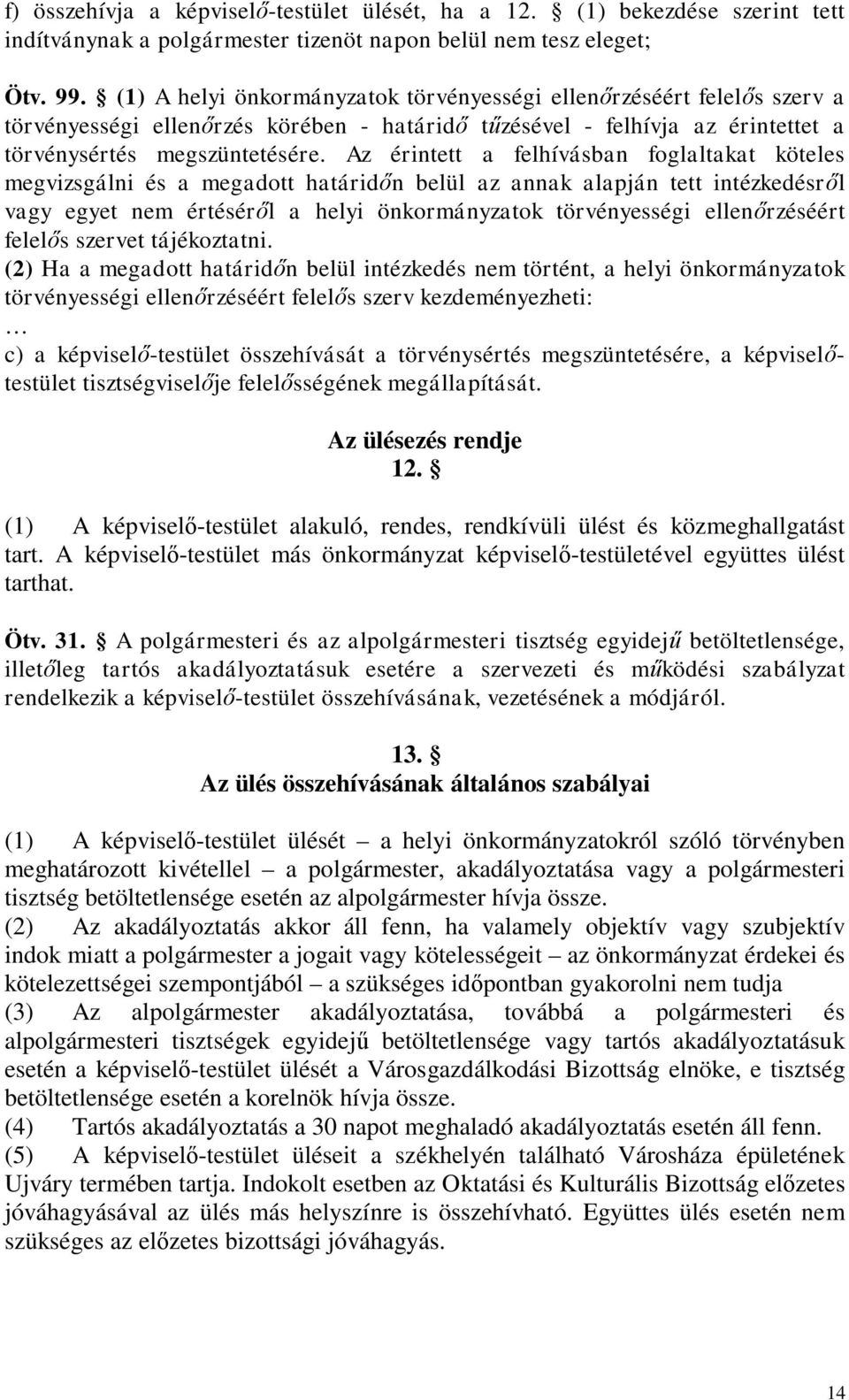 Az érintett a felhívásban foglaltakat köteles megvizsgálni és a megadott határidőn belül az annak alapján tett intézkedésről vagy egyet nem értéséről a helyi önkormányzatok törvényességi