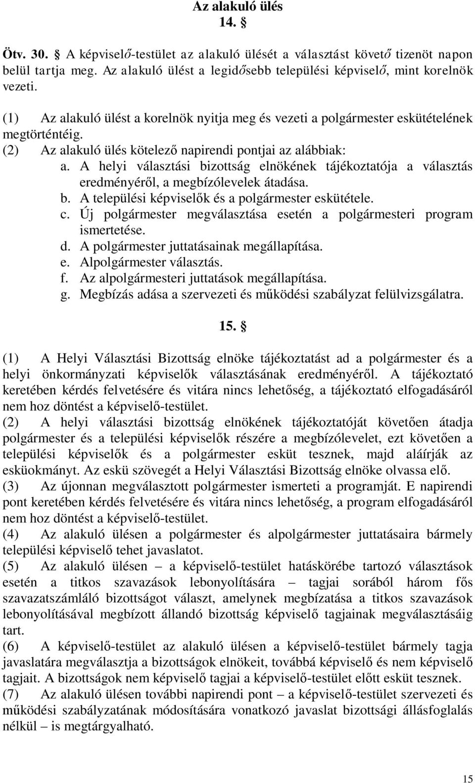 A helyi választási bizottság elnökének tájékoztatója a választás eredményéről, a megbízólevelek átadása. b. A települési képviselők és a polgármester eskütétele. c.