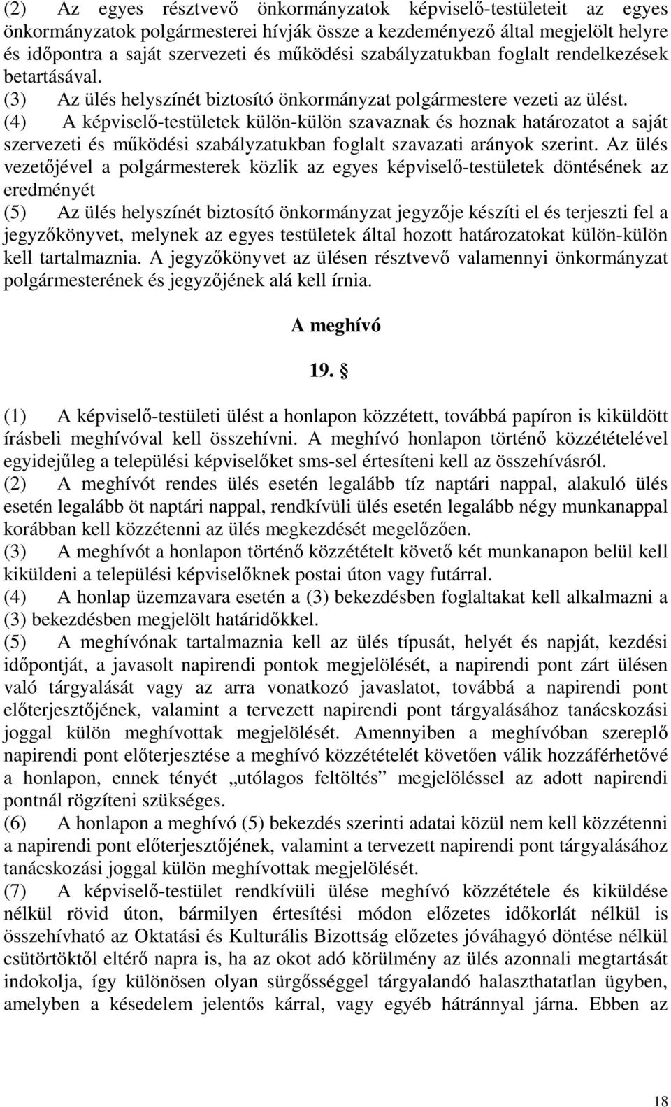 (4) A képviselő-testületek külön-külön szavaznak és hoznak határozatot a saját szervezeti és működési szabályzatukban foglalt szavazati arányok szerint.