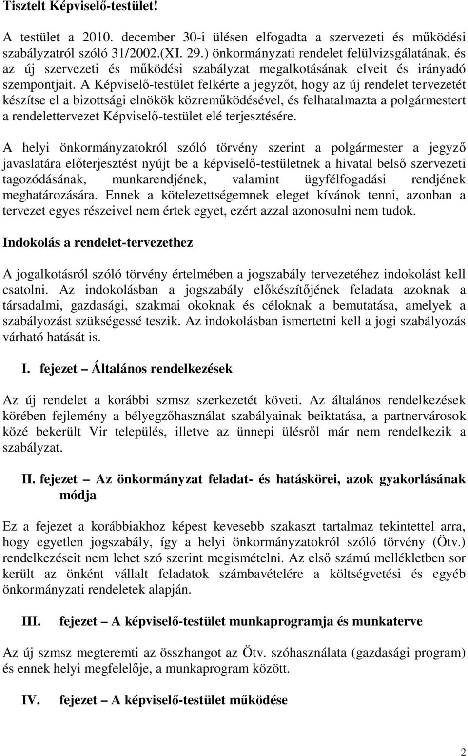 A Képviselő-testület felkérte a jegyzőt, hogy az új rendelet tervezetét készítse el a bizottsági elnökök közreműködésével, és felhatalmazta a polgármestert a rendelettervezet Képviselő-testület elé