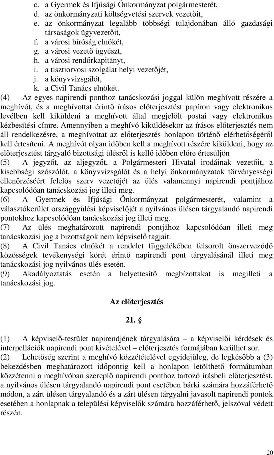 (4) Az egyes napirendi ponthoz tanácskozási joggal külön meghívott részére a meghívót, és a meghívottat érintő írásos előterjesztést papíron vagy elektronikus levélben kell kiküldeni a meghívott