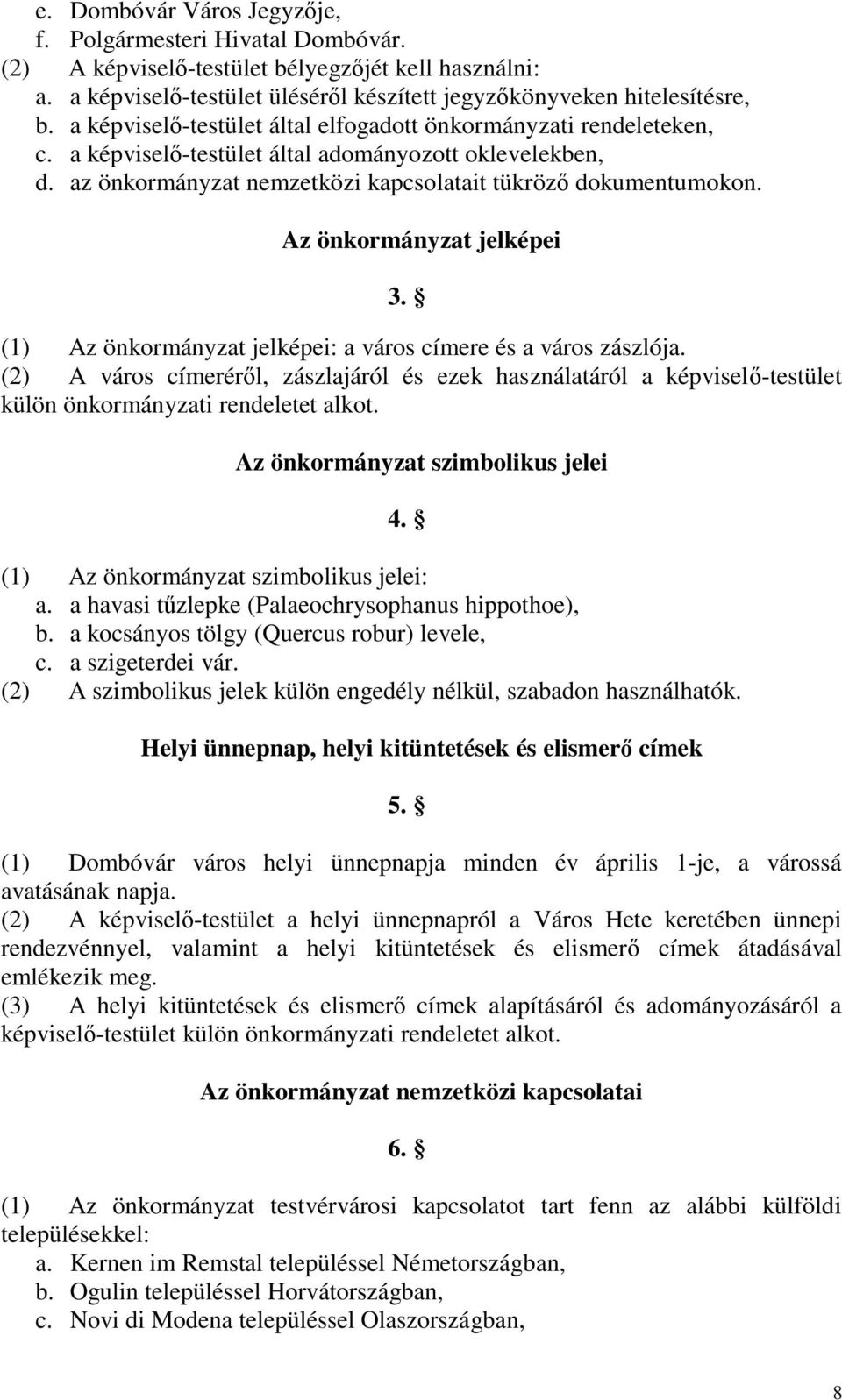 Az önkormányzat jelképei 3. (1) Az önkormányzat jelképei: a város címere és a város zászlója.