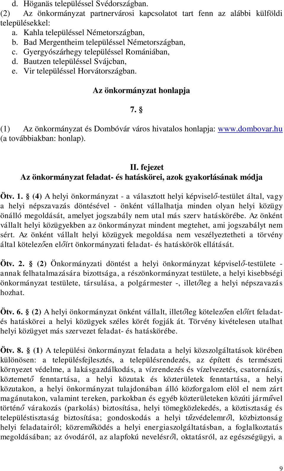 (1) Az önkormányzat és Dombóvár város hivatalos honlapja: www.dombovar.hu (a továbbiakban: honlap). II. fejezet Az önkormányzat feladat- és hatáskörei, azok gyakorlásának módja Ötv. 1.