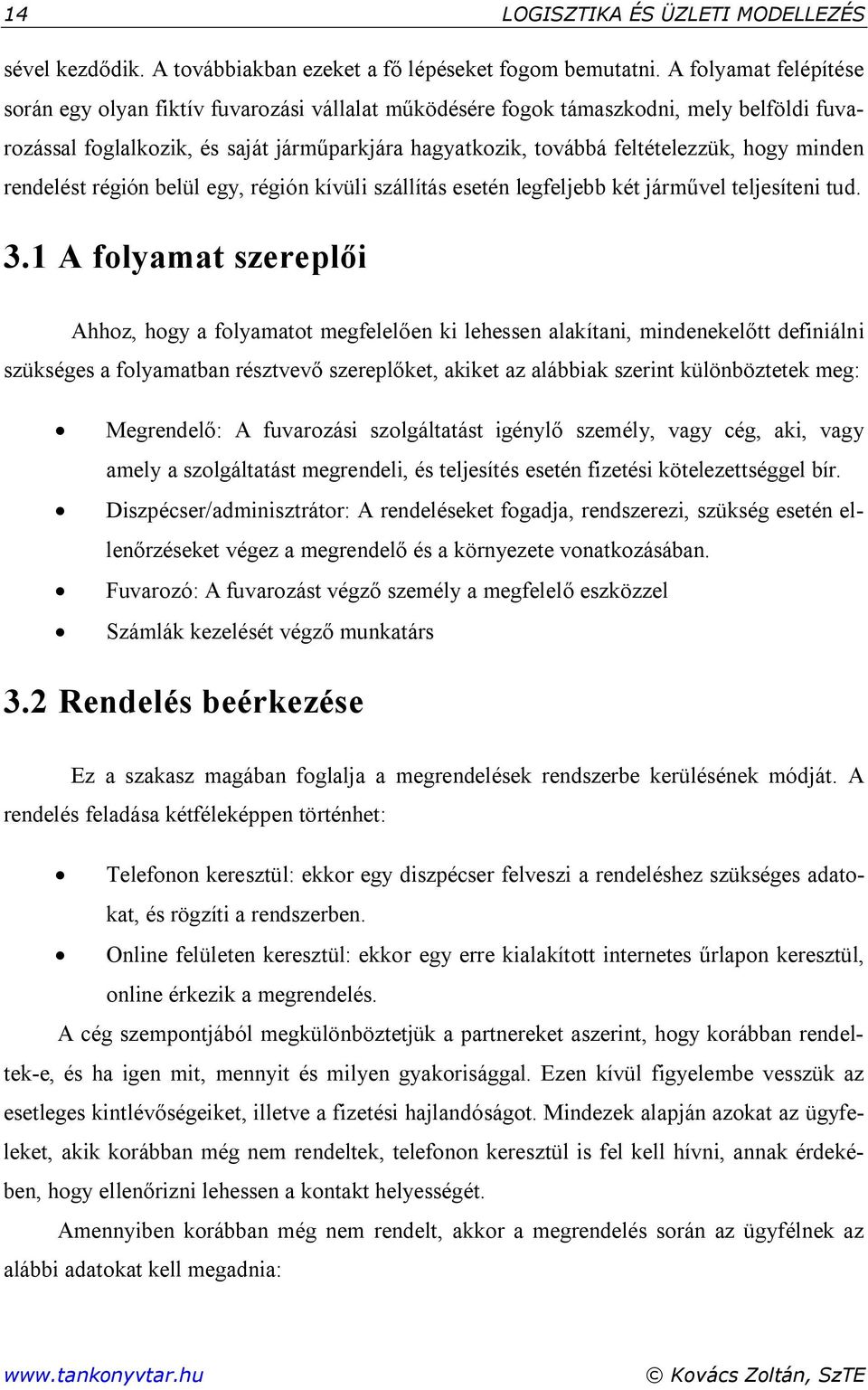 minden rendelést régión belül egy, régión kívüli szállítás esetén legfeljebb két járművel teljesíteni tud. 3.