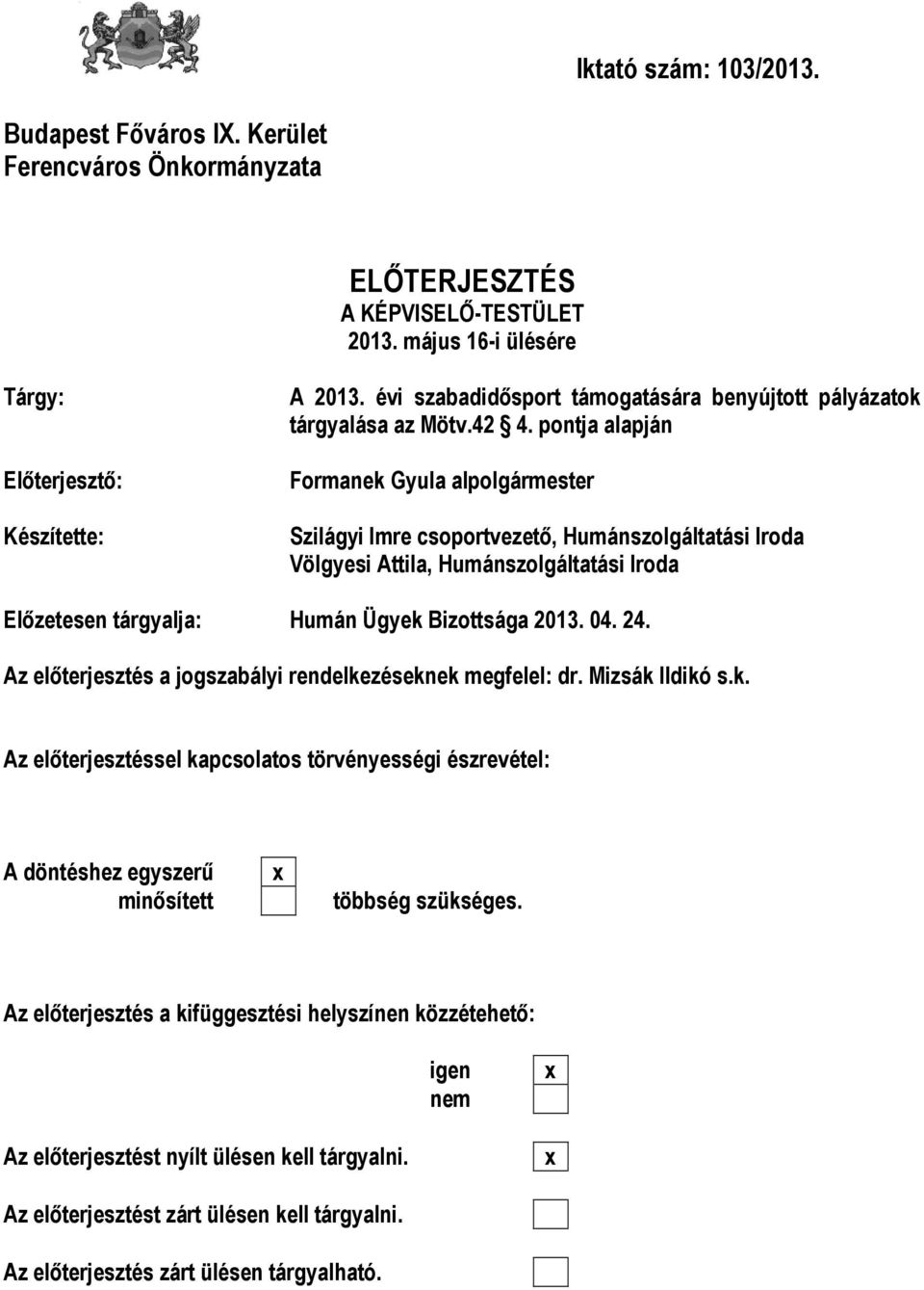 pontja alapján Formanek Gyula alpolgármester Szilágyi Imre csoportvezető, Humánszolgáltatási Iroda Völgyesi Attila, Humánszolgáltatási Iroda Előzetesen tárgyalja: Humán Ügyek Bizottsága 2013. 04. 24.