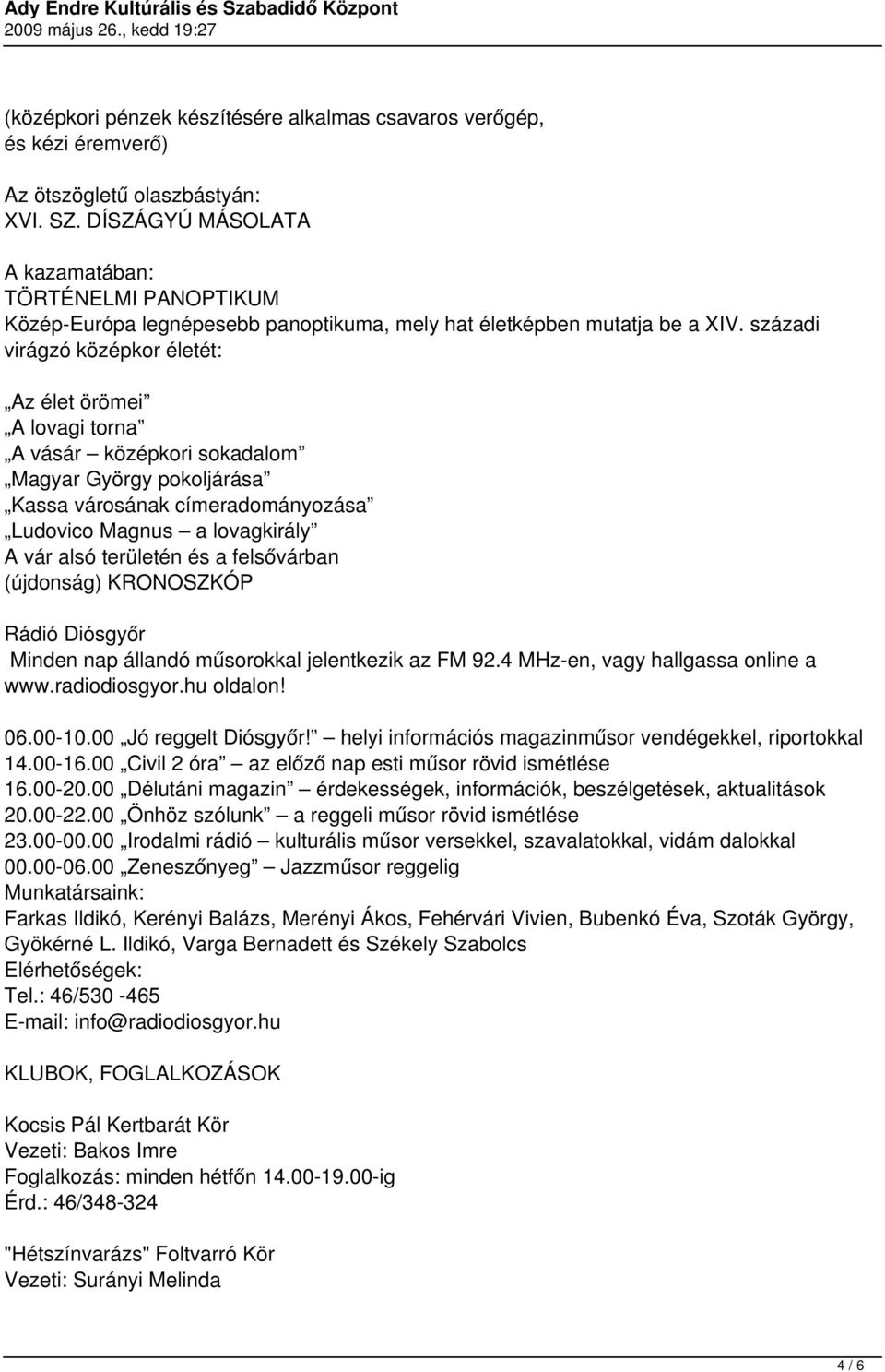századi virágzó középkor életét: Az élet örömei A lovagi torna A vásár középkori sokadalom Magyar György pokoljárása Kassa városának címeradományozása Ludovico Magnus a lovagkirály A vár alsó