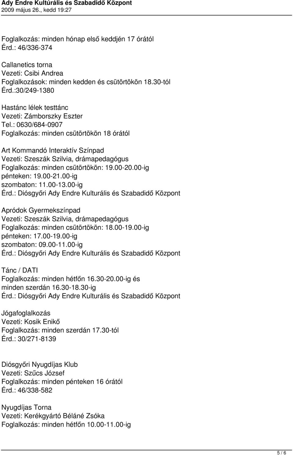 : 0630/684-0907 Foglalkozás: minden csütörtökön 18 órától Art Kommandó Interaktív Színpad Vezeti: Szeszák Szilvia, drámapedagógus Foglalkozás: minden csütörtökön: 19.00-20.00-ig pénteken: 19.00-21.