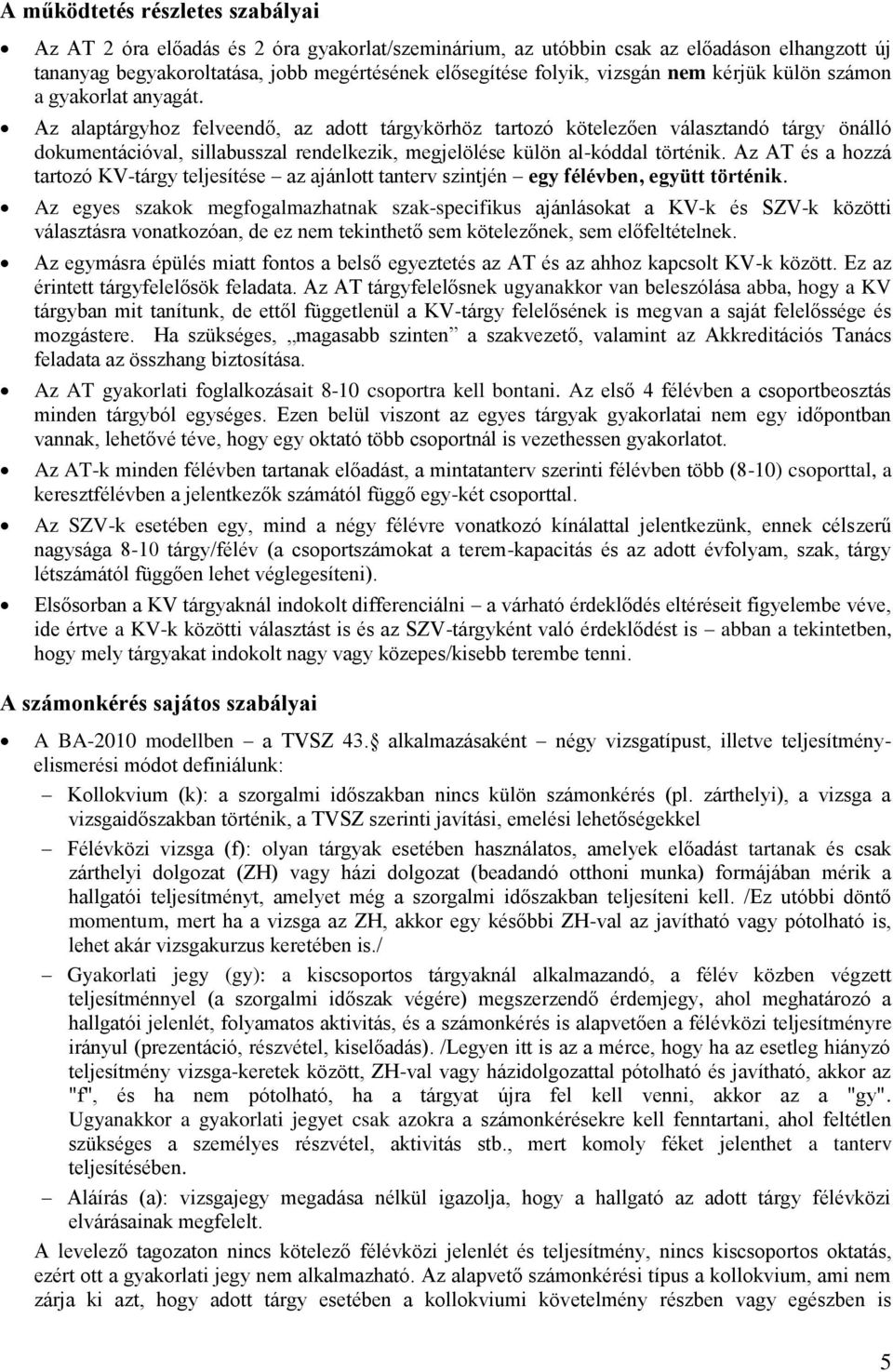 Az alaptárgyhoz felveendő, az adott tárgykörhöz tartozó kötelezően választandó tárgy önálló dokumentációval, sillabusszal rendelkezik, megjelölése külön al-kóddal történik.