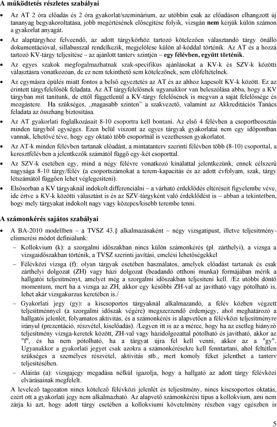 Az alaptárgyhoz felveendő, az adott tárgykörhöz tartozó kötelezően választandó tárgy önálló dokumentációval, sillabusszal rendelkezik, megjelölése külön al-kóddal történik.