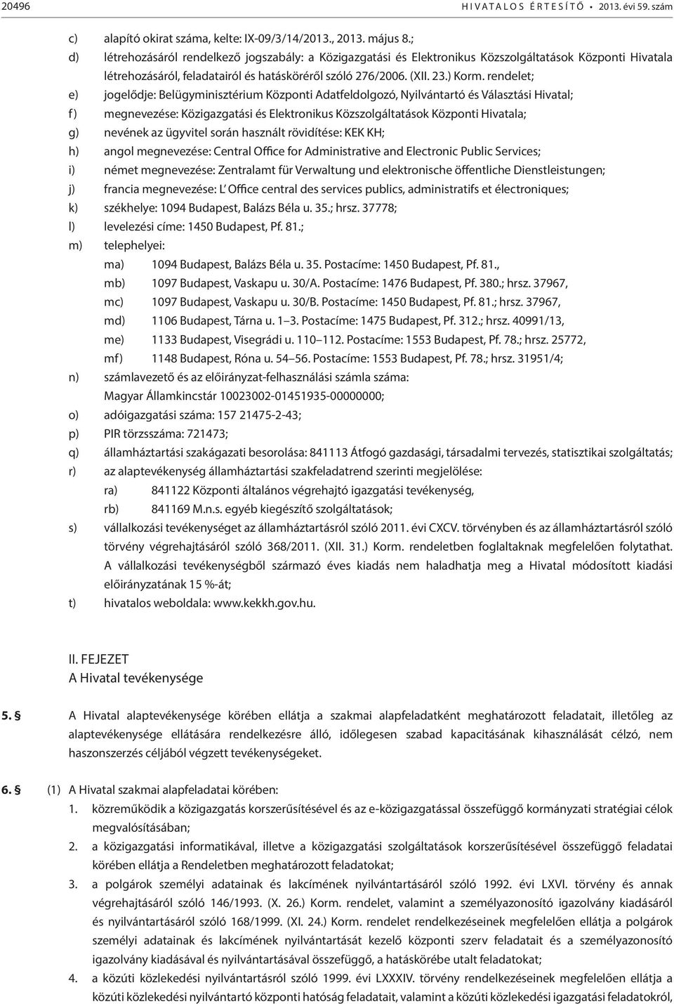 rendelet; e) jogelődje: Belügyminisztérium Központi Adatfeldolgozó, Nyilvántartó és Választási Hivatal; f) megnevezése: Közigazgatási és Elektronikus Közszolgáltatások Központi Hivatala; g) nevének