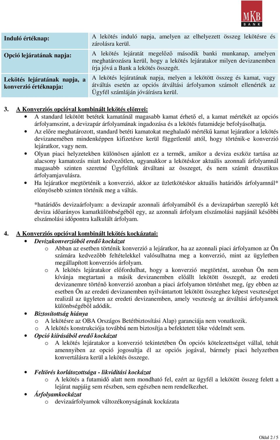 A lekötés lejáratának napja, melyen a lekötött összeg és kamat, vagy átváltás esetén az opciós átváltási árfolyamon számolt ellenérték az Ügyfél számláján jóváírásra kerül. 3.