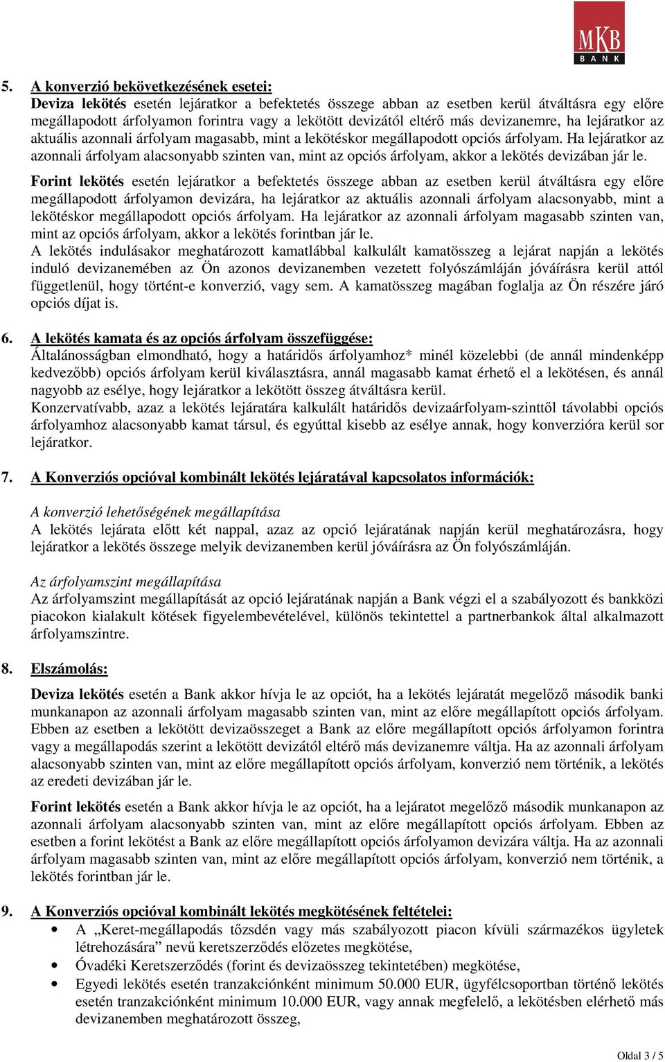 Ha lejáratkor az azonnali árfolyam alacsonyabb szinten van, mint az opciós árfolyam, akkor a lekötés devizában jár le.