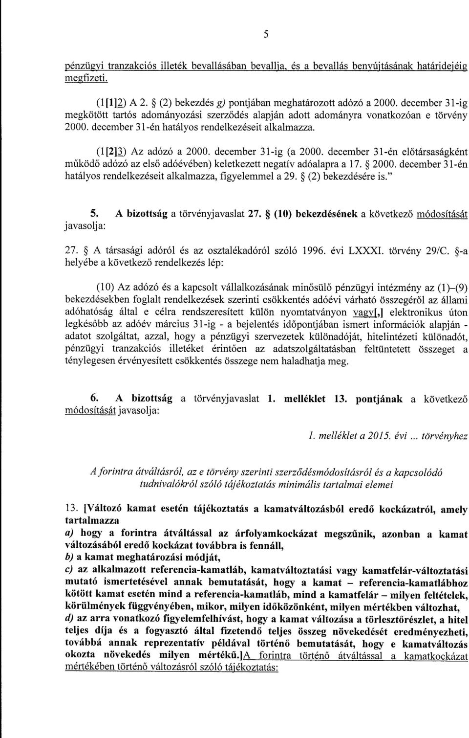 december 31-ig (a 2000. december 31-én előtársaságként m űköd ő adózó az els ő adóévében) keletkezett negatív adóalapra a 17. 2000. december 31-én hatályos rendelkezéseit alkalmazza, figyelemmel a 29.