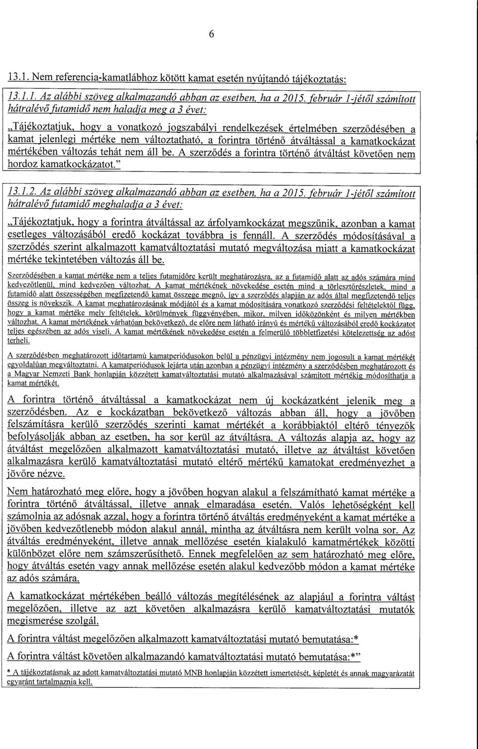 forintra történ ő átváltással a kamatkockázat mértékében változás tehát nem áll be. A szerződés a forintra történ ő átváltást követ ően nem hordoz kamatkockázatot. 13.1.2.