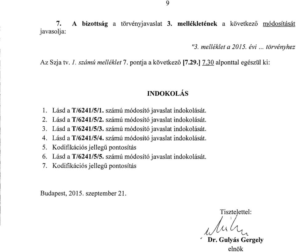 számú módosító javaslat indokolását. 3. Lásd a T/6241/5/3. számú módosító javaslat indokolását. 4. Lásd a T/6241/5/4. számú módosító javaslat indokolását. 5.