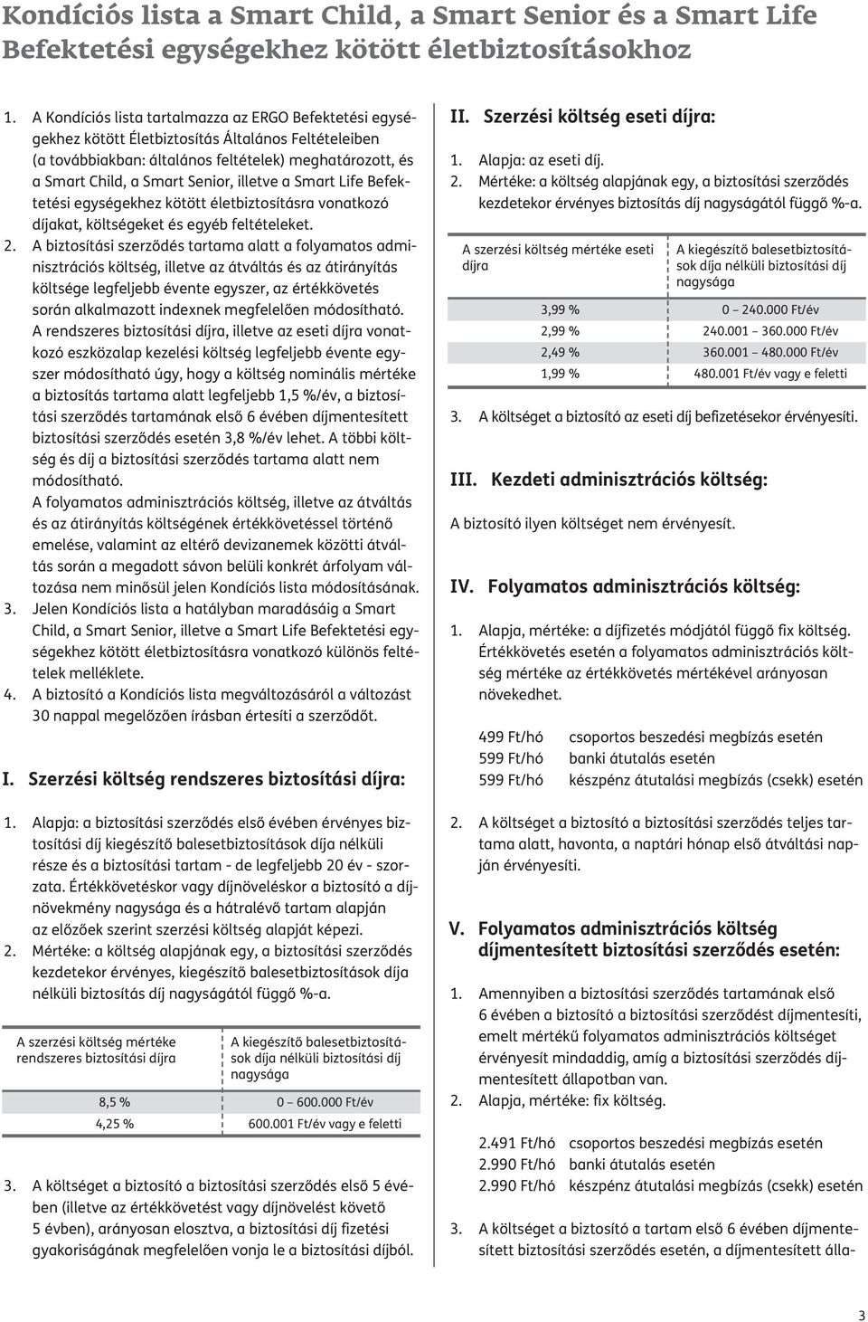 illetve a Smart Life Befek - tetési egységekhez kötött életbiztosításra vonatkozó díja kat, költségeket és egyéb feltételeket. 2.