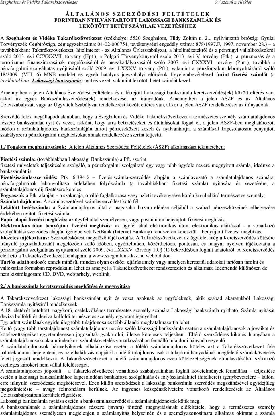 Takarékszövetkezet (székhelye: 5520 Szeghalom, Tildy Zoltán u. 2.., nyilvántartó bíróság: Gyulai Törvényszék Cégbírósága, cégjegyzékszáma: 04-02-000754, tevékenységi engedély száma: 878/1997.F, 1997.