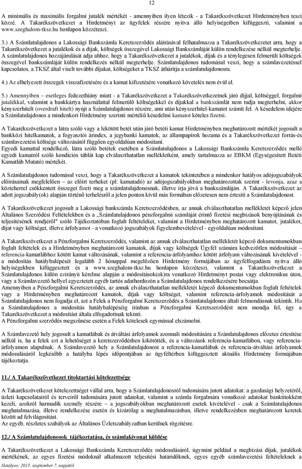 ) A Számlatulajdonos a Lakossági Bankszámla Keretszerződés aláírásával felhatalmazza a Takarékszövetkezetet arra, hogy a Takarékszövetkezet a jutalékok és a díjak, költségek összegével Lakossági