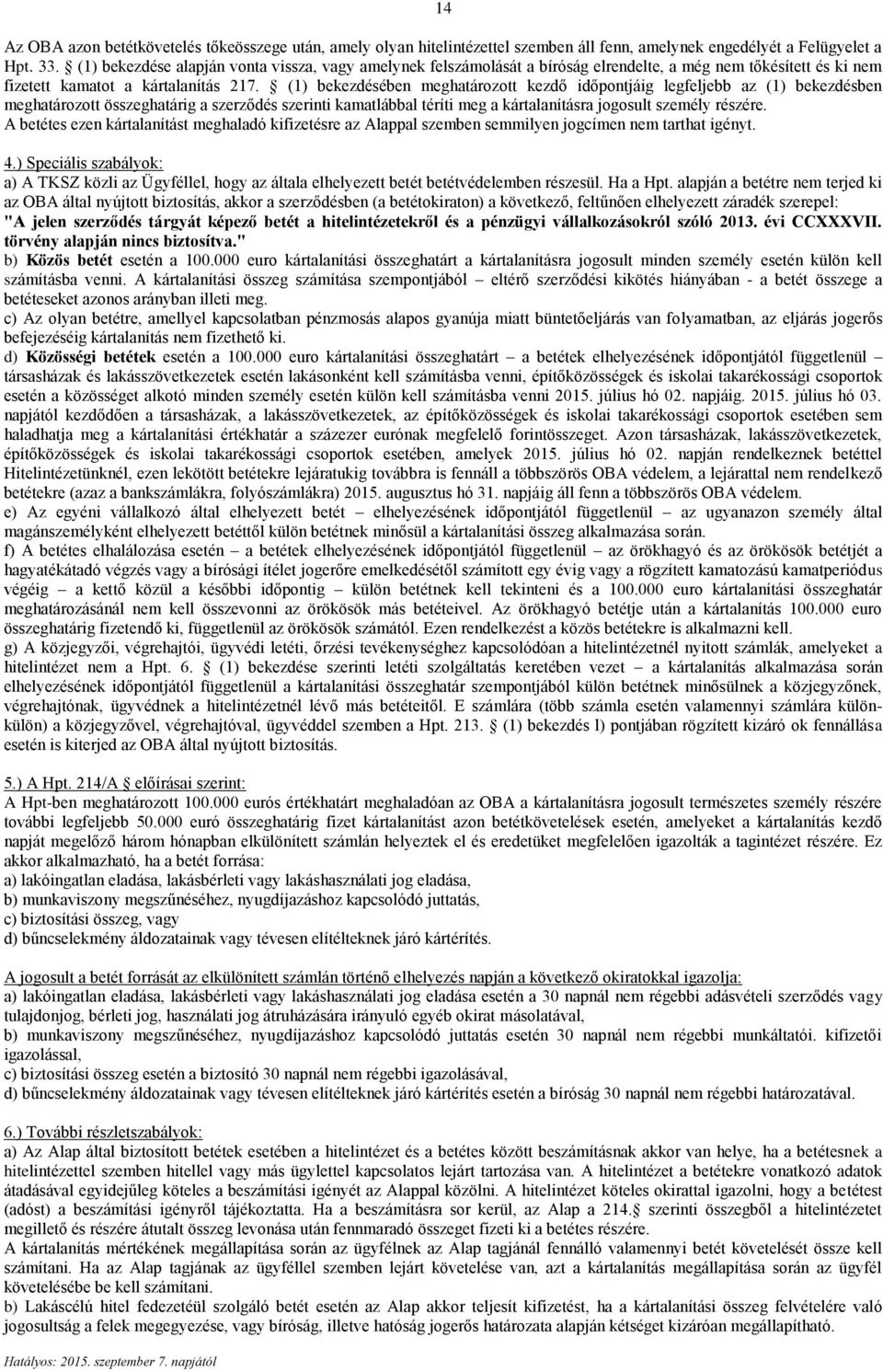 (1) bekezdésében meghatározott kezdő időpontjáig legfeljebb az (1) bekezdésben meghatározott összeghatárig a szerződés szerinti kamatlábbal téríti meg a kártalanításra jogosult személy részére.