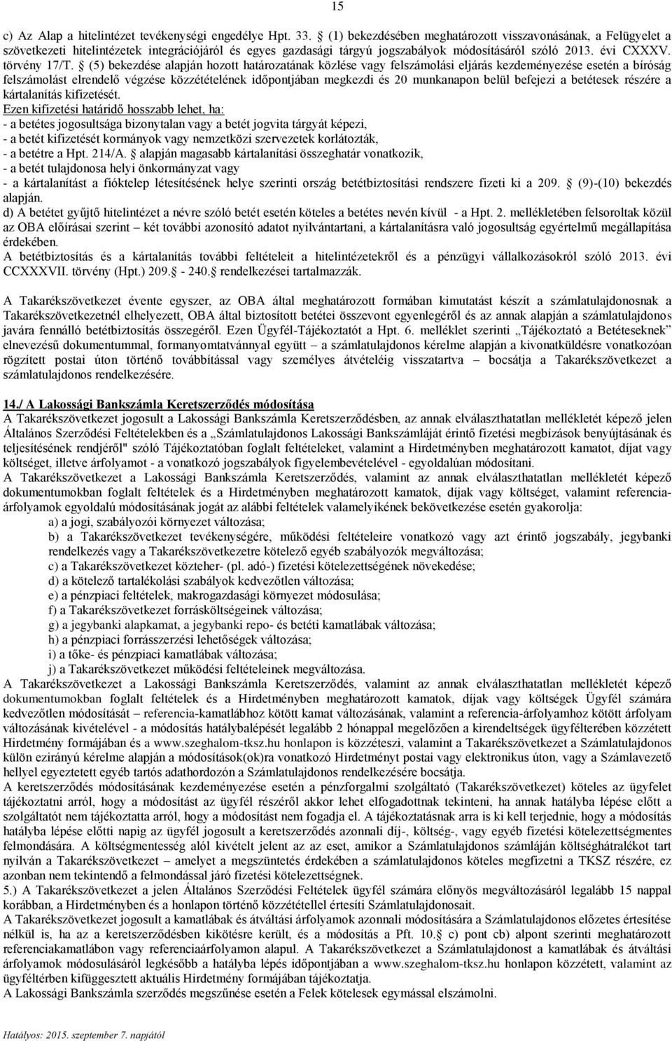 (5) bekezdése alapján hozott határozatának közlése vagy felszámolási eljárás kezdeményezése esetén a bíróság felszámolást elrendelő végzése közzétételének időpontjában megkezdi és 20 munkanapon belül